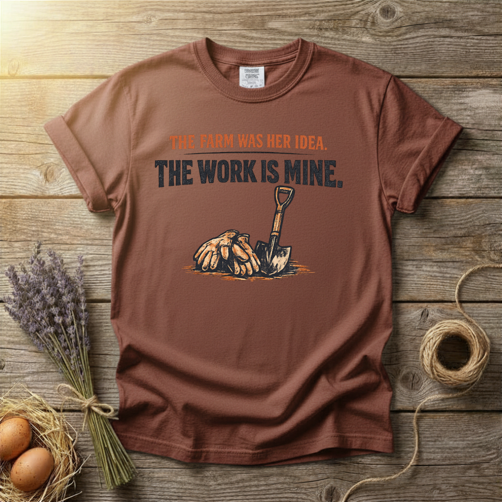 The Farm Was Her Idea The Work Is Mine Unisex T-Shirt