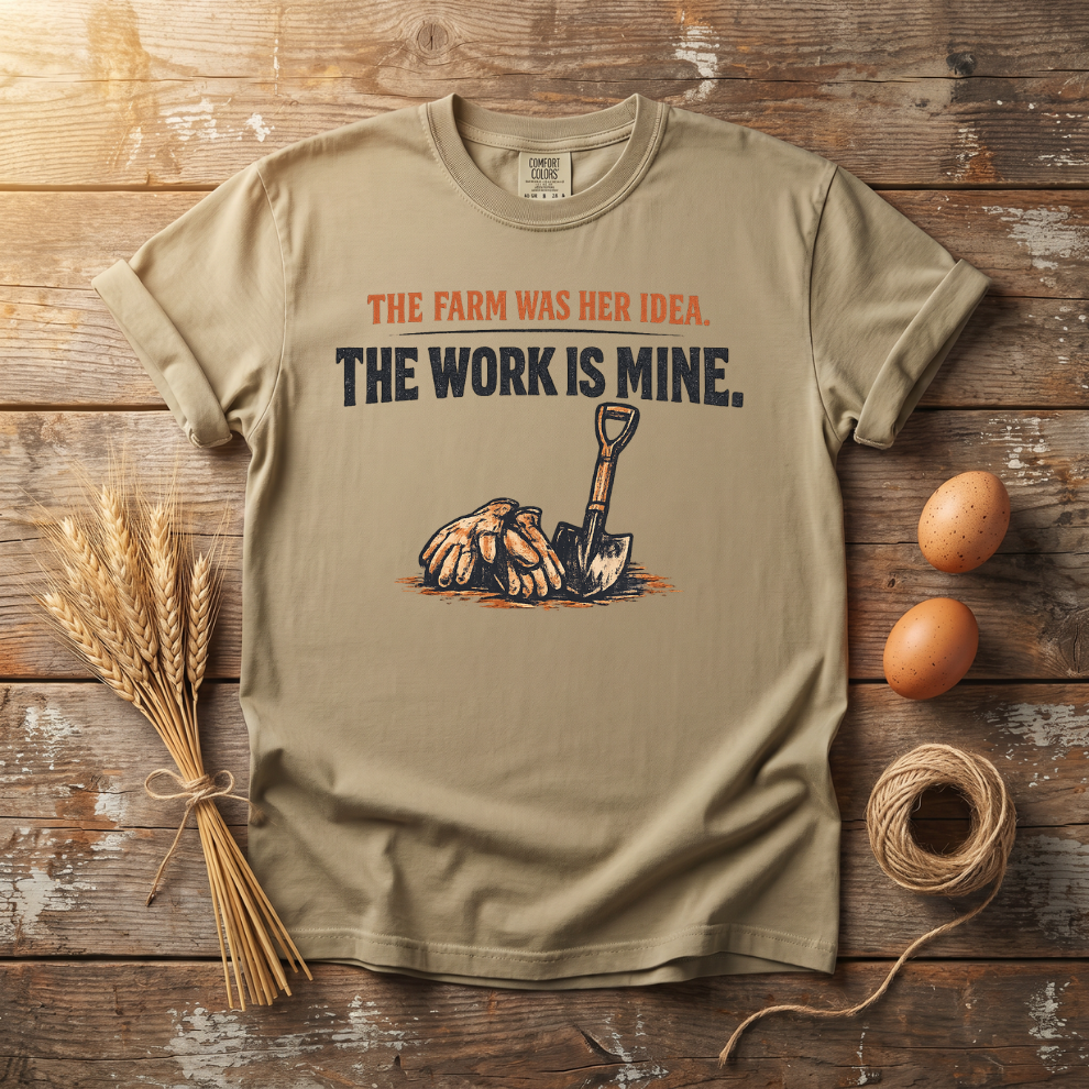 The Farm Was Her Idea The Work Is Mine Unisex T-Shirt