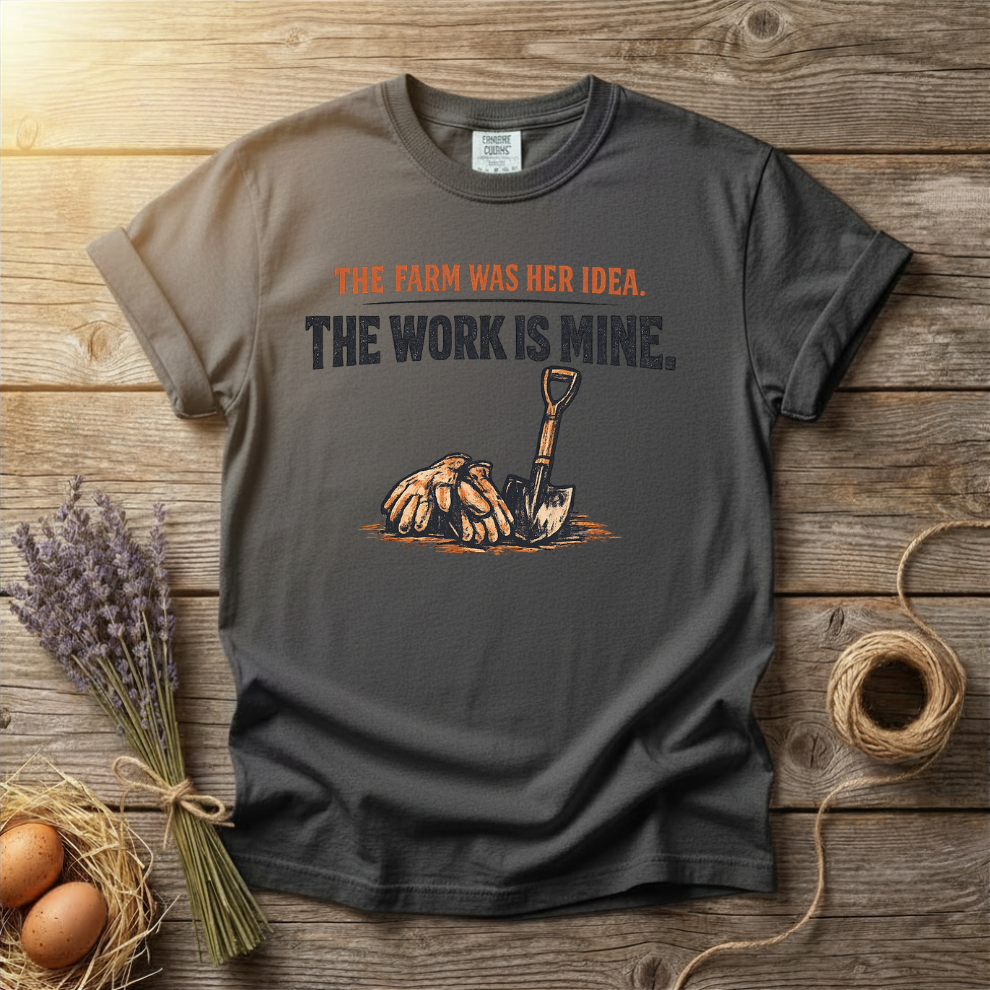 The Farm Was Her Idea The Work Is Mine Unisex T-Shirt